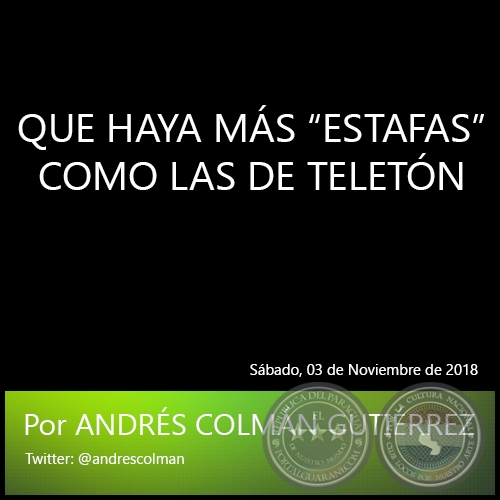 QUE HAYA MÁS “ESTAFAS” COMO LAS DE TELETÓN - Por ANDRÉS COLMÁN GUTIÉRREZ - Sábado, 03 de Noviembre de 2018  